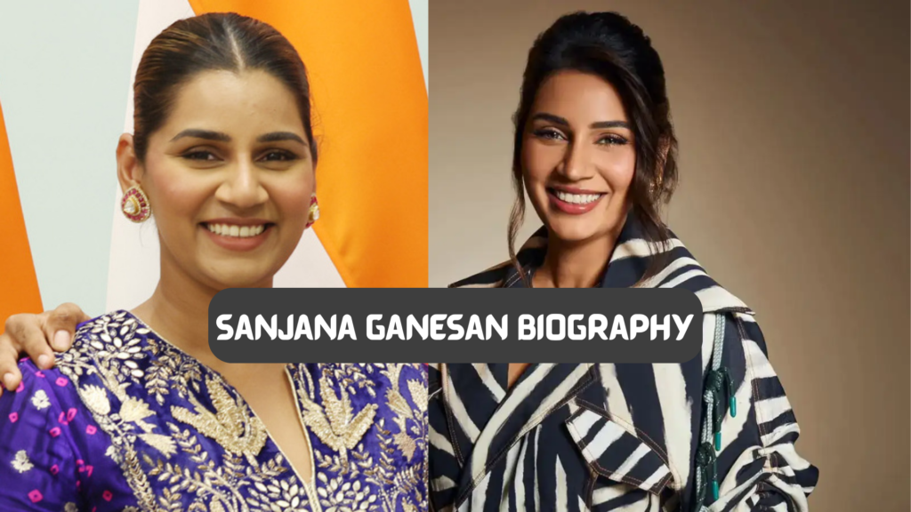 Sanjana Ganesan Biography