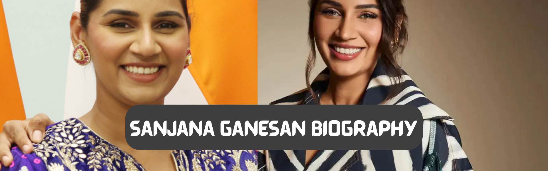 Sanjana Ganesan Biography